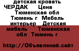 детская кровать “ЧЕРДАК“  › Цена ­ 14 000 - Тюменская обл., Тюмень г. Мебель, интерьер » Детская мебель   . Тюменская обл.,Тюмень г.